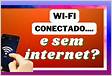 Wi-Fi conectado sem internet Veja como resolver